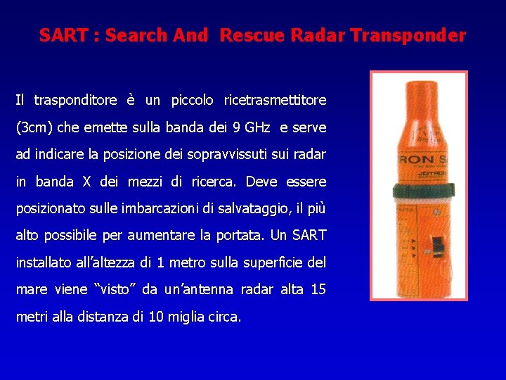 SART : Search And Rescue Radar Transponder Il trasponditore è un piccolo ricetrasmettitore (3