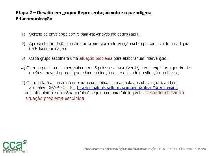 Etapa 2 – Desafio em grupo: Representação sobre o paradigma Educomunicação 1) Sorteio de