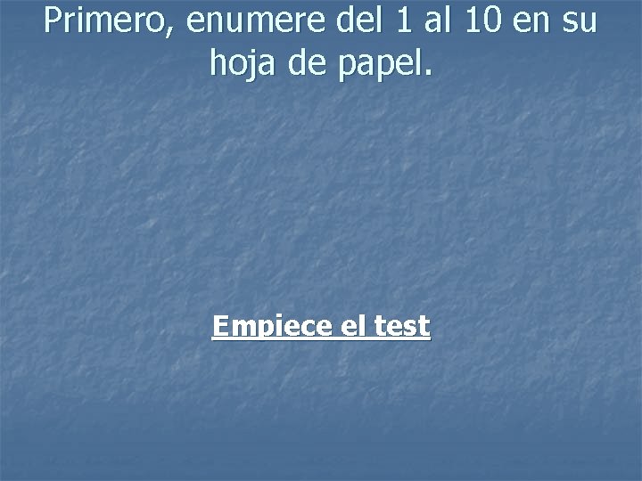 Primero, enumere del 1 al 10 en su hoja de papel. Empiece el test