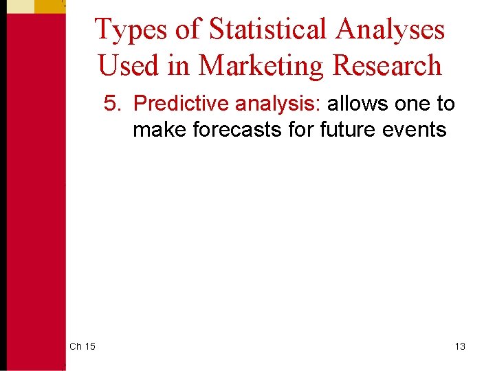 Types of Statistical Analyses Used in Marketing Research 5. Predictive analysis: allows one to Types of Statistical Analyses Used in Marketing Research 5. Predictive analysis: allows one to