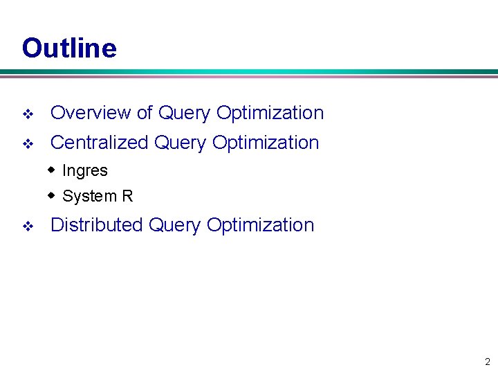 Outline v Overview of Query Optimization v Centralized Query Optimization w Ingres w System
