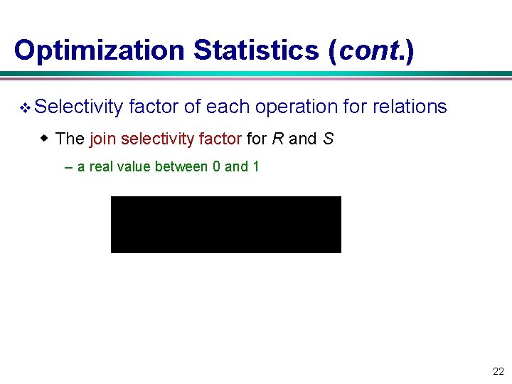 Optimization Statistics (cont. ) v Selectivity factor of each operation for relations w The