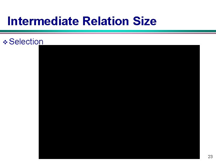 Intermediate Relation Size v Selection 23 