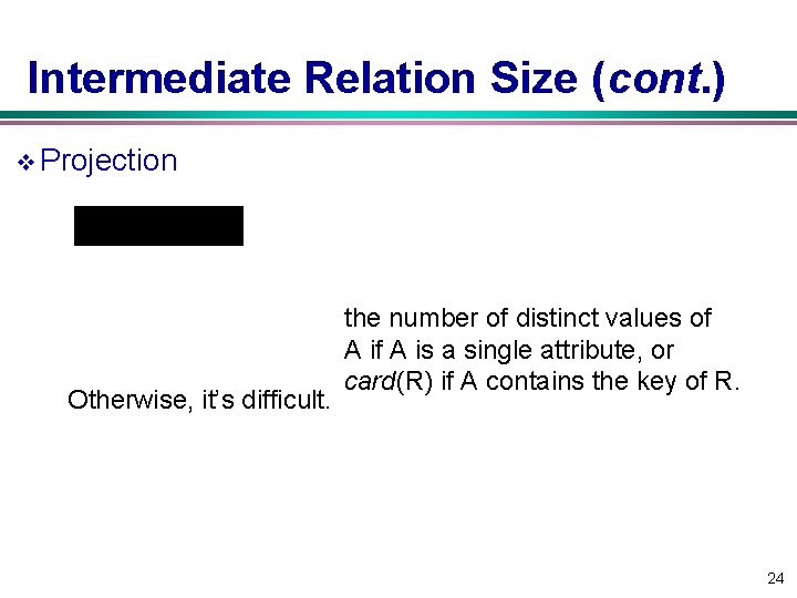 Intermediate Relation Size (cont. ) v Projection Otherwise, it’s difficult. the number of distinct