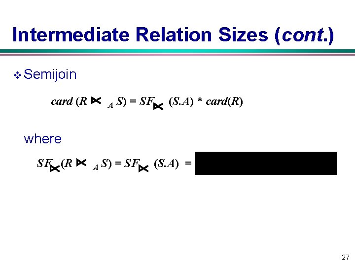 Intermediate Relation Sizes (cont. ) v Semijoin card (R A S) = SF (S.