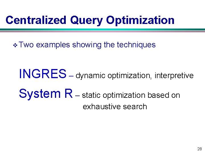 Centralized Query Optimization v Two examples showing the techniques INGRES – dynamic optimization, interpretive