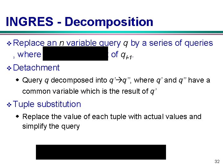 INGRES - Decomposition v Replace an n variable query q by a series of