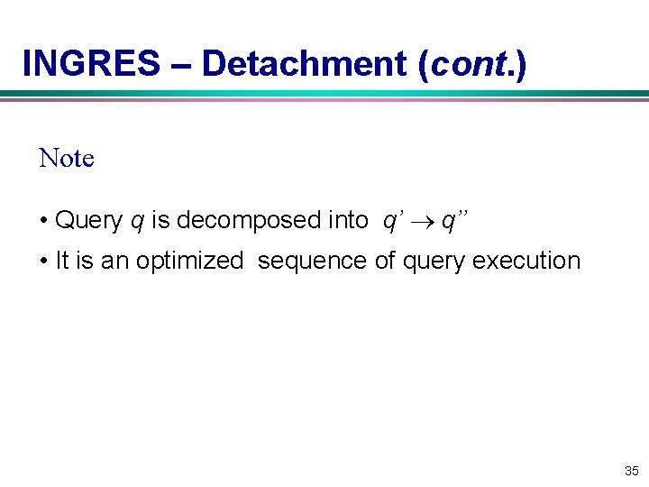 INGRES – Detachment (cont. ) Note • Query q is decomposed into q’ q’’