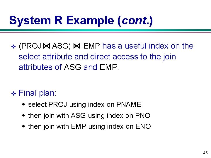 System R Example (cont. ) v (PROJ ASG) EMP has a useful index on