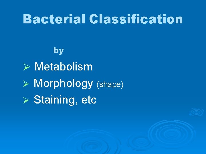 Bacterial Classification by Ø Metabolism Ø Morphology (shape) Ø Staining, etc 