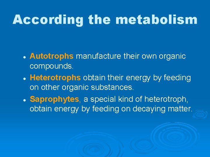 According the metabolism l l l Autotrophs manufacture their own organic compounds. Heterotrophs obtain
