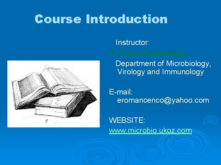 Course Introduction Instructor: Dr Elena Romancenco Department of Microbiology, Virology and Immunology E-mail: eromancenco@yahoo.