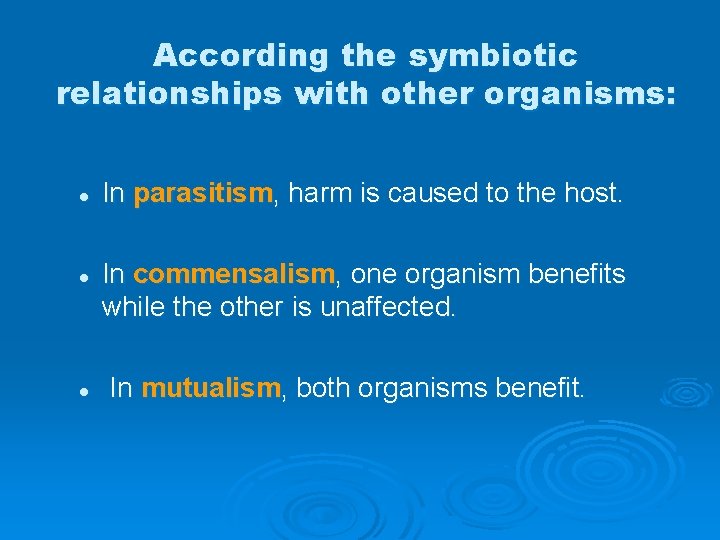 According the symbiotic relationships with other organisms: l l l In parasitism, harm is