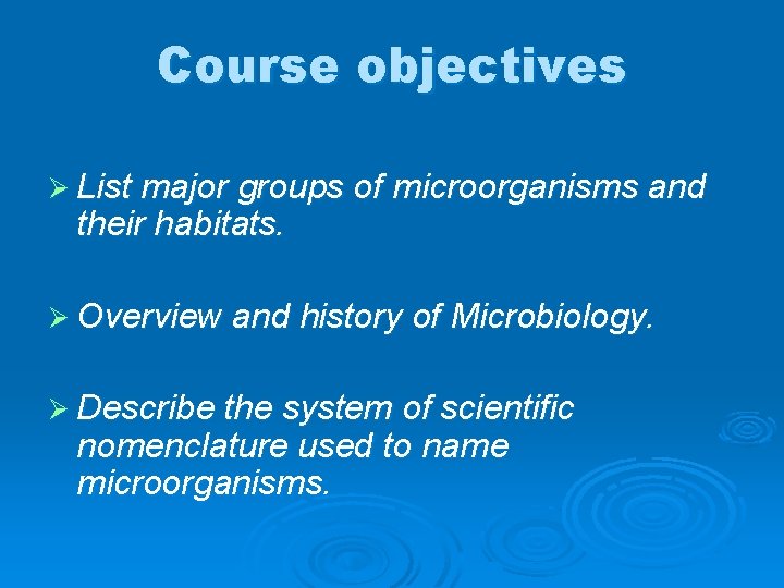 Course objectives Ø List major groups of microorganisms and their habitats. Ø Overview and