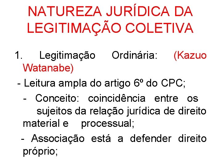 NATUREZA JURÍDICA DA LEGITIMAÇÃO COLETIVA 1. Legitimação Ordinária: (Kazuo Watanabe) - Leitura ampla do