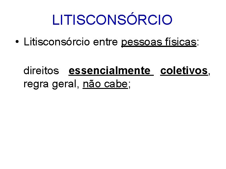 LITISCONSÓRCIO • Litisconsórcio entre pessoas físicas: direitos essencialmente coletivos, regra geral, não cabe; 