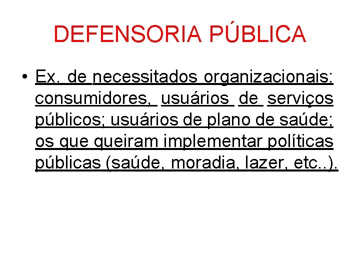 DEFENSORIA PÚBLICA • Ex. de necessitados organizacionais: consumidores, usuários de serviços públicos; usuários de