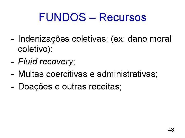 FUNDOS – Recursos - Indenizações coletivas; (ex: dano moral coletivo); - Fluid recovery; -