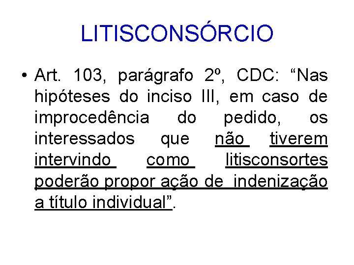 LITISCONSÓRCIO • Art. 103, parágrafo 2º, CDC: “Nas hipóteses do inciso III, em caso