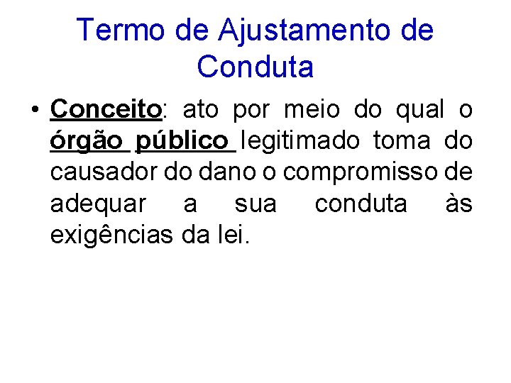 Termo de Ajustamento de Conduta • Conceito: ato por meio do qual o órgão