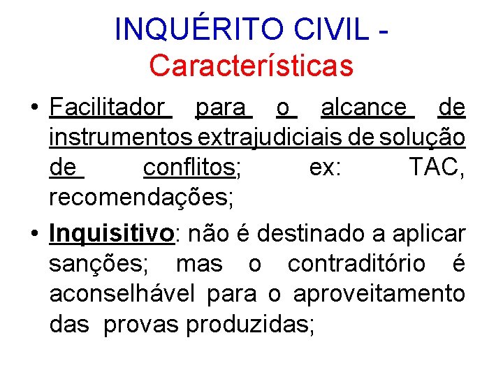 INQUÉRITO CIVIL - Características • Facilitador para o alcance de instrumentos extrajudiciais de solução