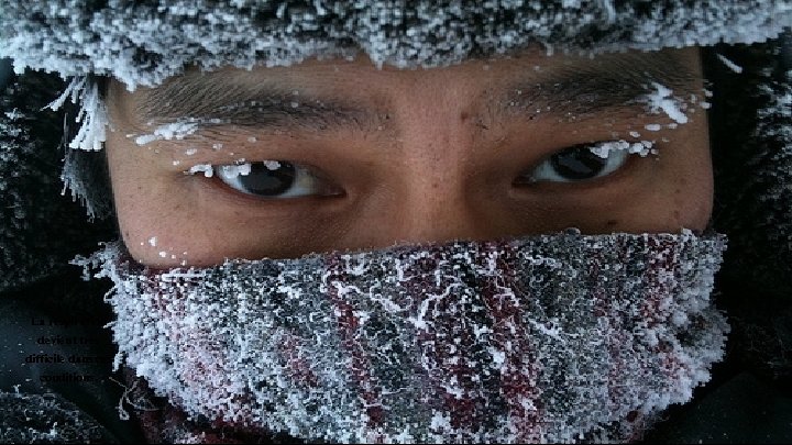 La respiration devient très difficile dans ces conditions. 