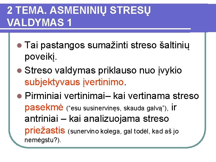 2 TEMA. ASMENINIŲ STRESŲ VALDYMAS 1 l Tai pastangos sumažinti streso šaltinių poveikį. l