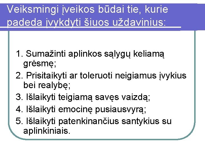 Veiksmingi įveikos būdai tie, kurie padeda įvykdyti šiuos uždavinius: 1. Sumažinti aplinkos sąlygų keliamą