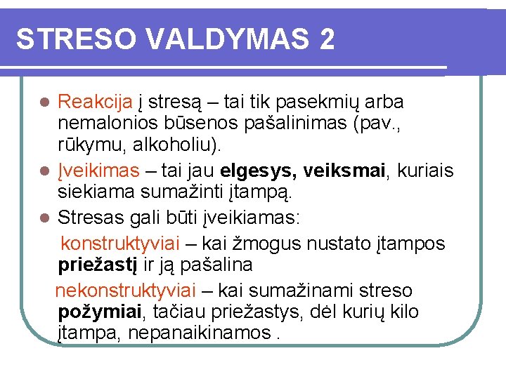 STRESO VALDYMAS 2 Reakcija į stresą – tai tik pasekmių arba nemalonios būsenos pašalinimas