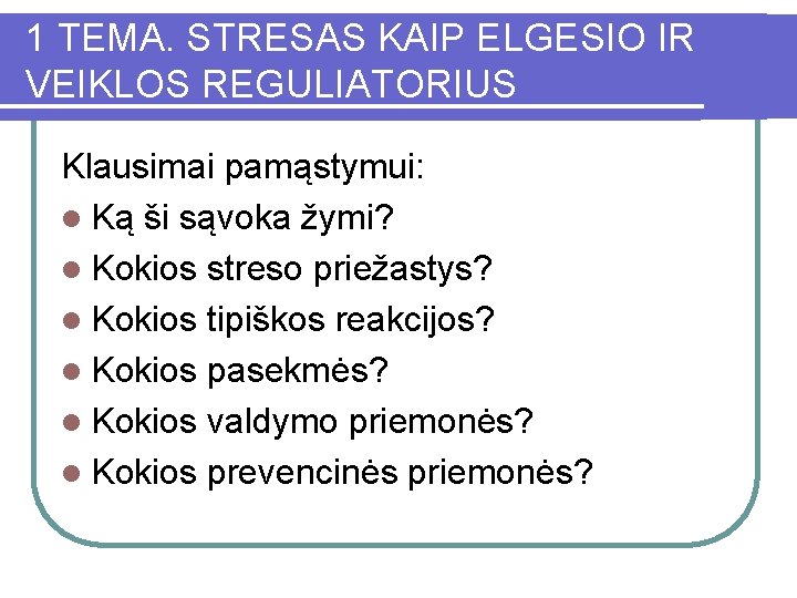 1 TEMA. STRESAS KAIP ELGESIO IR VEIKLOS REGULIATORIUS Klausimai pamąstymui: l Ką ši sąvoka