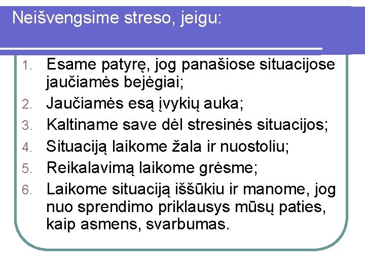 Neišvengsime streso, jeigu: 1. 2. 3. 4. 5. 6. Esame patyrę, jog panašiose situacijose