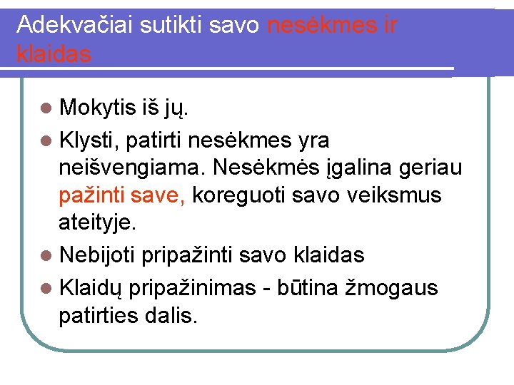 Adekvačiai sutikti savo nesėkmes ir klaidas l Mokytis iš jų. l Klysti, patirti nesėkmes