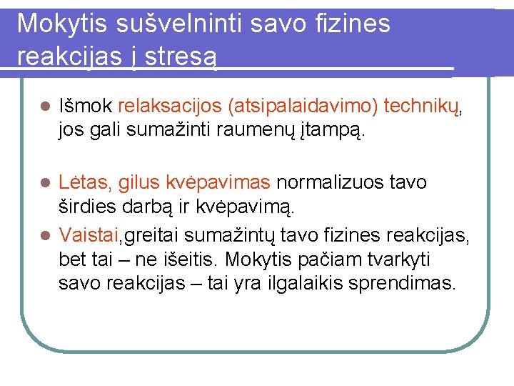 Mokytis sušvelninti savo fizines reakcijas į stresą l Išmok relaksacijos (atsipalaidavimo) technikų, jos gali