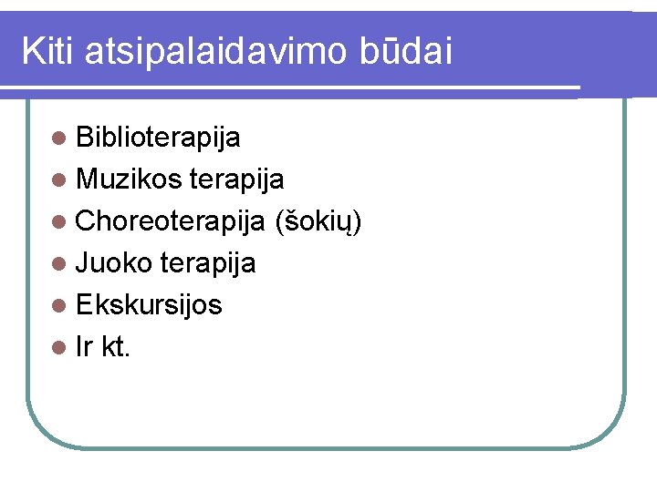 Kiti atsipalaidavimo būdai l Biblioterapija l Muzikos terapija l Choreoterapija (šokių) l Juoko terapija