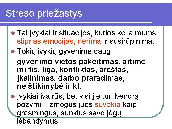 Streso priežastys l Tai įvykiai ir situacijos, kurios kelia mums stiprias emocijas, nerimą ir