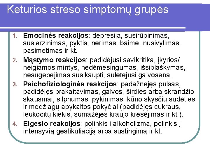 Keturios streso simptomų grupės Emocinės reakcijos: depresija, susirūpinimas, susierzinimas, pyktis, nerimas, baimė, nusivylimas, pasimetimas