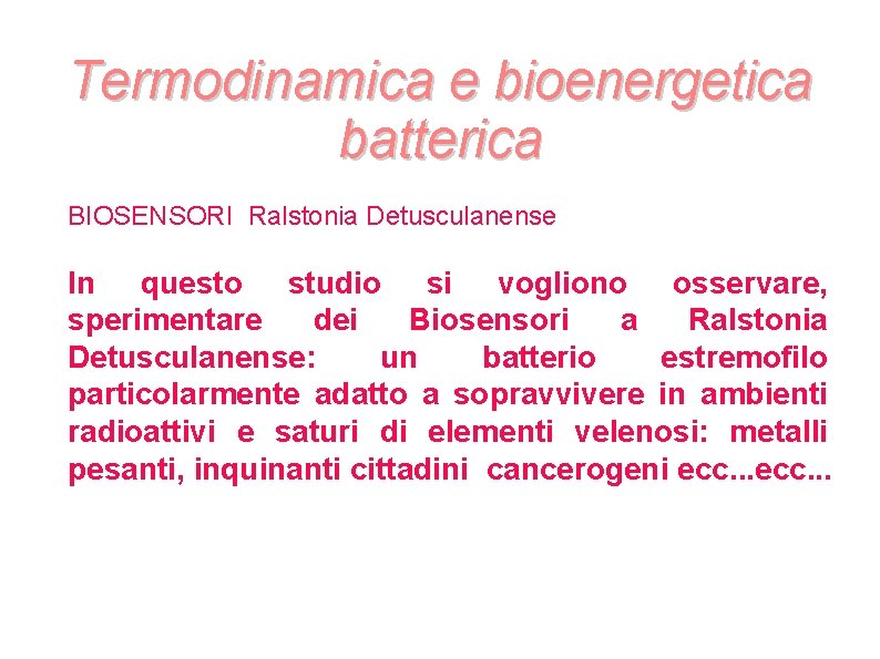 Termodinamica e bioenergetica batterica BIOSENSORI Ralstonia Detusculanense In questo studio si vogliono osservare, sperimentare Termodinamica e bioenergetica batterica BIOSENSORI Ralstonia Detusculanense In questo studio si vogliono osservare, sperimentare