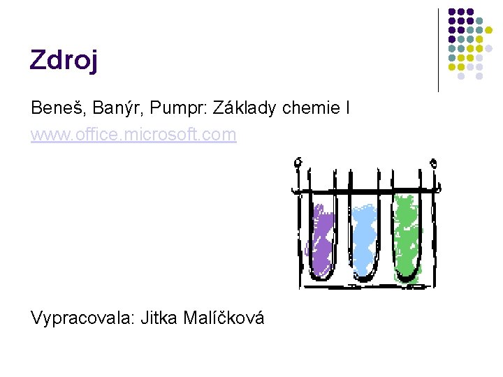 Zdroj Beneš, Banýr, Pumpr: Základy chemie I www. office. microsoft. com Vypracovala: Jitka Malíčková