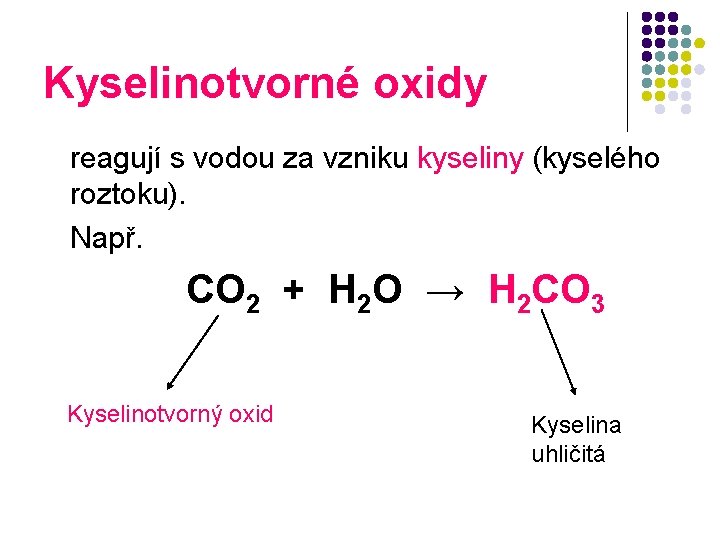 Kyselinotvorné oxidy reagují s vodou za vzniku kyseliny (kyselého roztoku). Např. CO 2 +