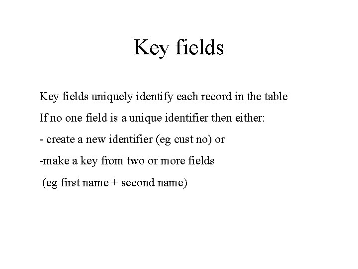 Key fields uniquely identify each record in the table If no one field is