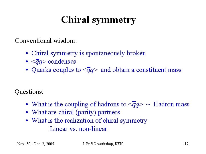 Chiral symmetry Conventional wisdom: • Chiral symmetry is spontaneously broken • <qq> condenses •