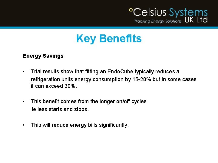 Key Benefits Energy Savings • Trial results show that fitting an Endo. Cube typically