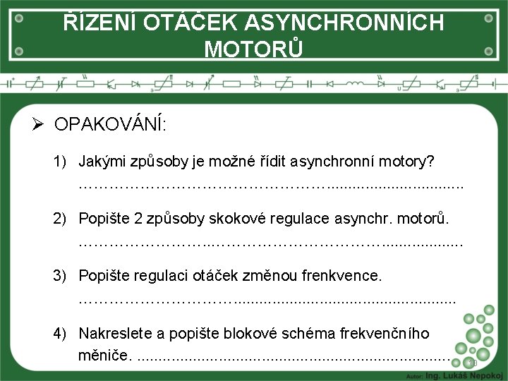 ŘÍZENÍ OTÁČEK ASYNCHRONNÍCH MOTORŮ Ø OPAKOVÁNÍ: 1) Jakými způsoby je možné řídit asynchronní motory?