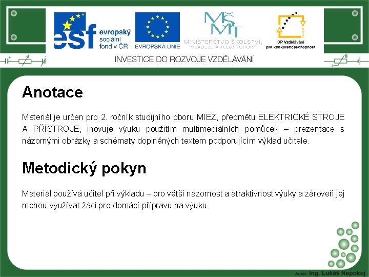 Anotace Materiál je určen pro 2. ročník studijního oboru MIEZ, předmětu ELEKTRICKÉ STROJE A