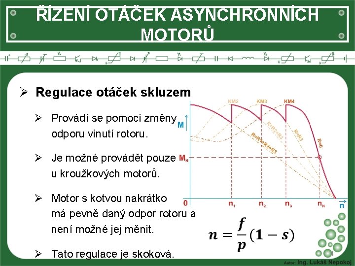 ŘÍZENÍ OTÁČEK ASYNCHRONNÍCH MOTORŮ Ø Regulace otáček skluzem Ø Provádí se pomocí změny odporu