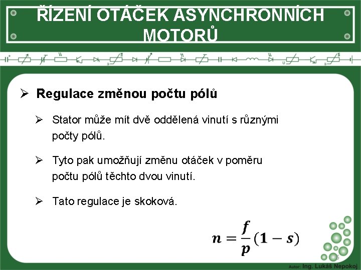 ŘÍZENÍ OTÁČEK ASYNCHRONNÍCH MOTORŮ Ø Regulace změnou počtu pólů Ø Stator může mít dvě