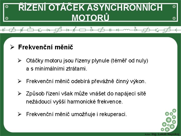 ŘÍZENÍ OTÁČEK ASYNCHRONNÍCH MOTORŮ Ø Frekvenční měnič Ø Otáčky motoru jsou řízeny plynule (téměř