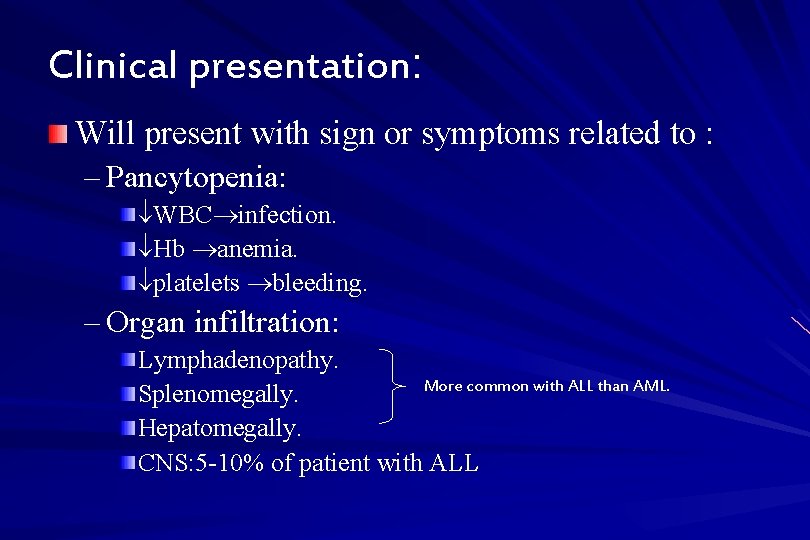 Clinical presentation: Will present with sign or symptoms related to : – Pancytopenia: WBC