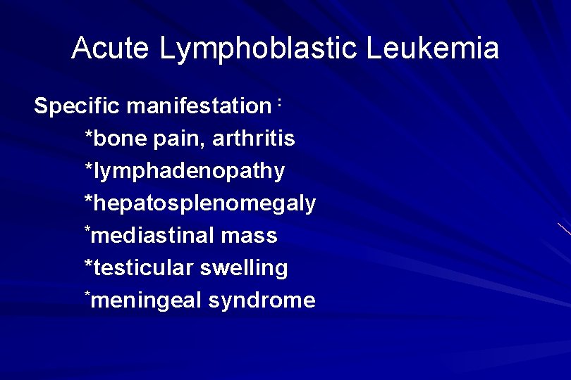 Acute Lymphoblastic Leukemia Specific manifestation : *bone pain, arthritis *lymphadenopathy *hepatosplenomegaly *mediastinal mass *testicular