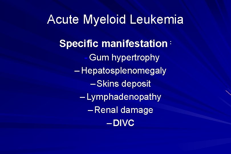 Acute Myeloid Leukemia Specific manifestation : - Gum hypertrophy – Hepatosplenomegaly – Skins deposit
